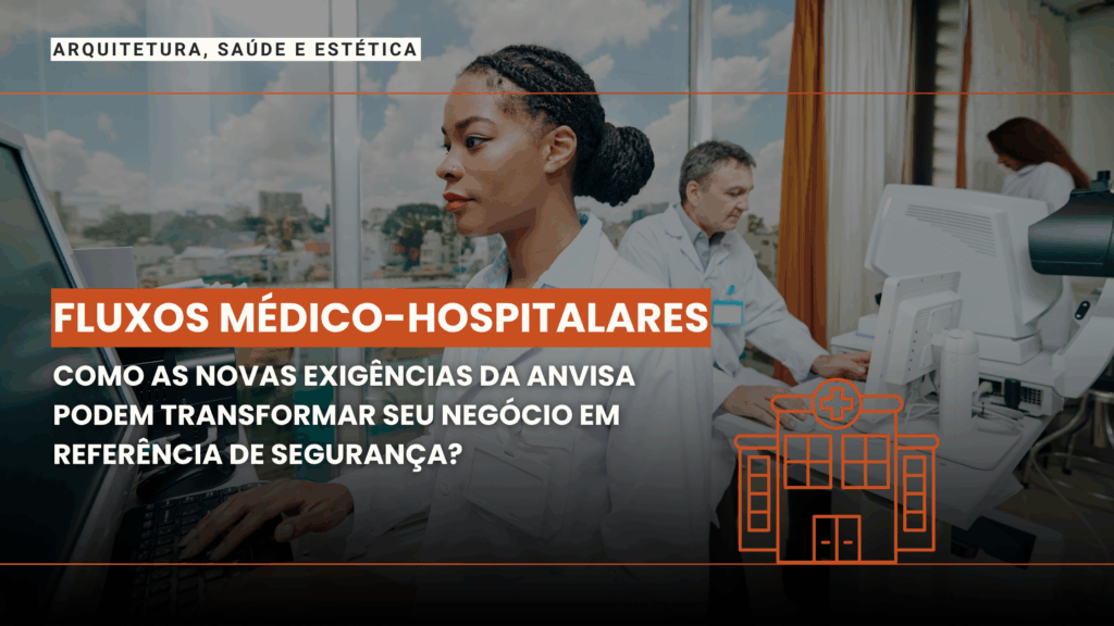 Imagem ilustrativa de profissionais de saúde utilizando computadores em um ambiente hospitalar moderno, com o texto: 'Fluxos médico-hospitalares: como as novas exigências da ANVISA podem transformar seu negócio em referência de segurança'. Tema relacionado à arquitetura, saúde e estética.